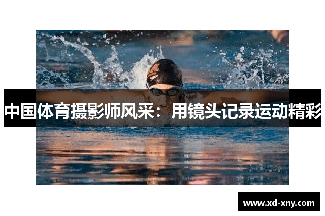 中国体育摄影师风采：用镜头记录运动精彩